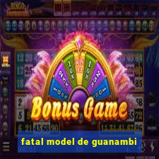 fatal model de guanambi